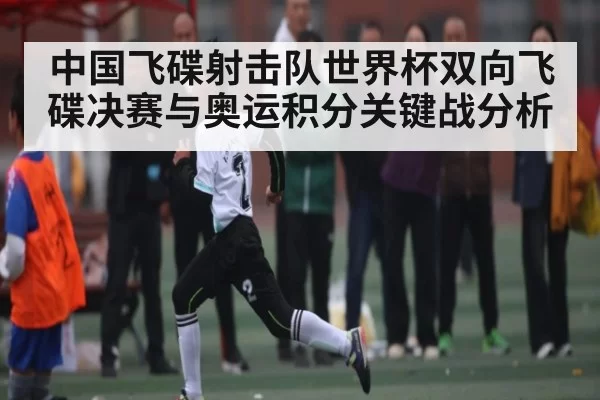 中国飞碟射击队世界杯双向飞碟决赛与奥运积分关键战分析 | CS